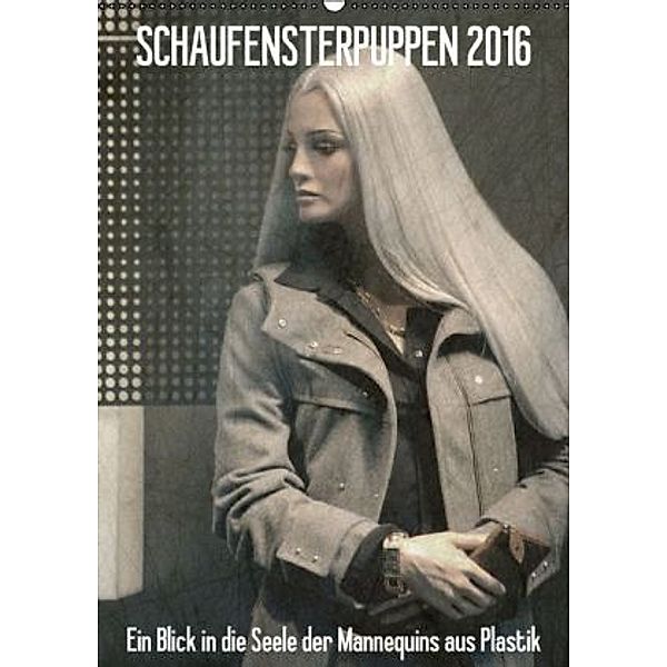 SCHAUFENSTERPUPPEN 2016 - Ein Blick in die Seele der Mannequins aus Plastik (Wandkalender 2016 DIN A2 hoch), Kerstin Stolzenburg