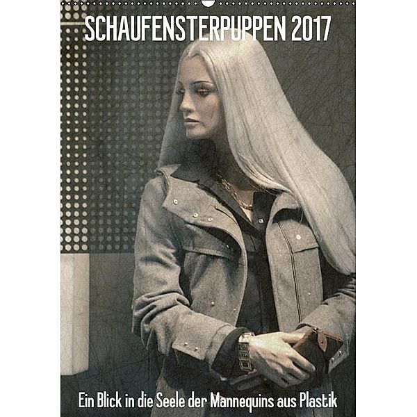 SCHAUFENSTERPUPPEN 2017 - Ein Blick in die Seele der Mannequins aus Plastik / CH-Version (Wandkalender 2017 DIN A2 hoch), Kerstin Stolzenburg