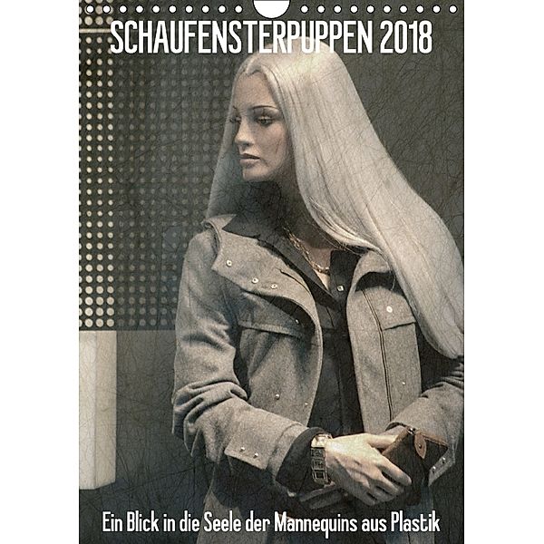 SCHAUFENSTERPUPPEN 2018 - Ein Blick in die Seele der Mannequins aus Plastik / CH-Version (Wandkalender 2018 DIN A4 hoch), Kerstin Stolzenburg