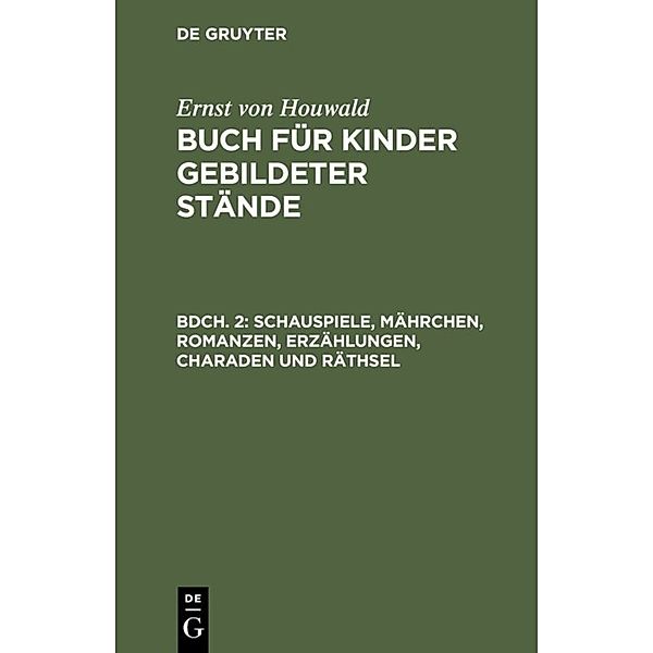 Schauspiele, Mährchen, Romanzen, Erzählungen, Charaden und Räthsel, Ernst von Houwald