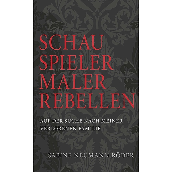 SCHAUSPIELER, MALER, REBELLEN, Sabine Neumann-Röder