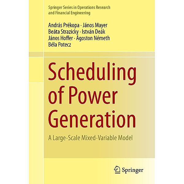 Scheduling of Power Generation / Springer Series in Operations Research and Financial Engineering, András Prékopa, János Mayer, Beáta Strazicky, István Deák, János Hoffer, Ágoston Németh, Béla Potecz