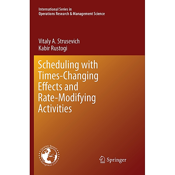Scheduling with Time-Changing Effects and Rate-Modifying Activities, Vitaly A. Strusevich, Kabir Rustogi