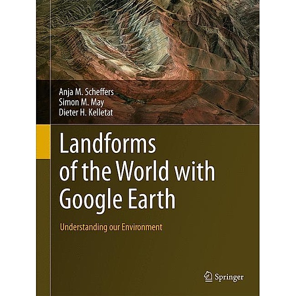 Scheffers, A: Landforms of the World with Google Earth, Anja M. Scheffers, Simon M. May, Dieter H. Kelletat