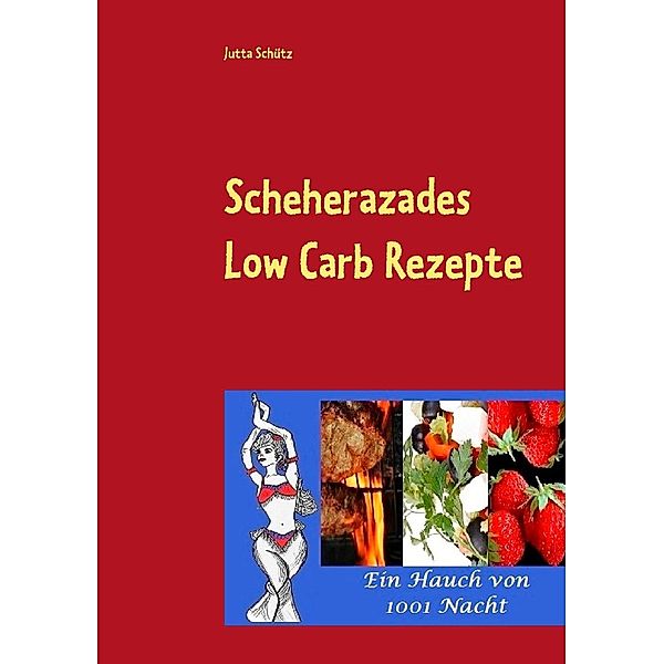 Scheherazades Low Carb Rezepte, Jutta Schütz