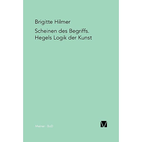Scheinen des Begriffs. Hegels Logik der Kunst / Hegel-Deutungen Bd.3, Brigitte Hilmer