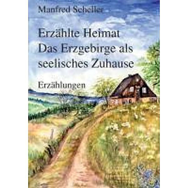 Scheller, M: Erzählte Heimat - Erzgebirge, Manfred Scheller