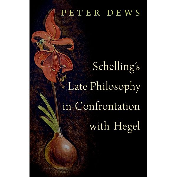 Schelling's Late Philosophy in Confrontation with Hegel, Peter Dews