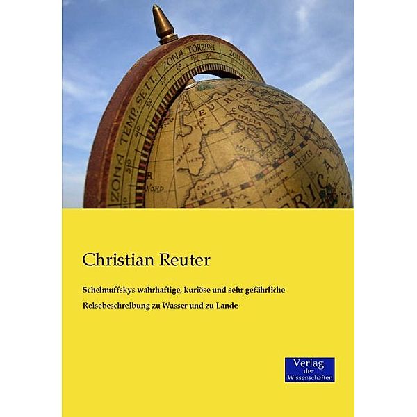 Schelmuffskys wahrhaftige, kuriöse und sehr gefährliche Reisebeschreibung zu Wasser und zu Lande, Christian Reuter