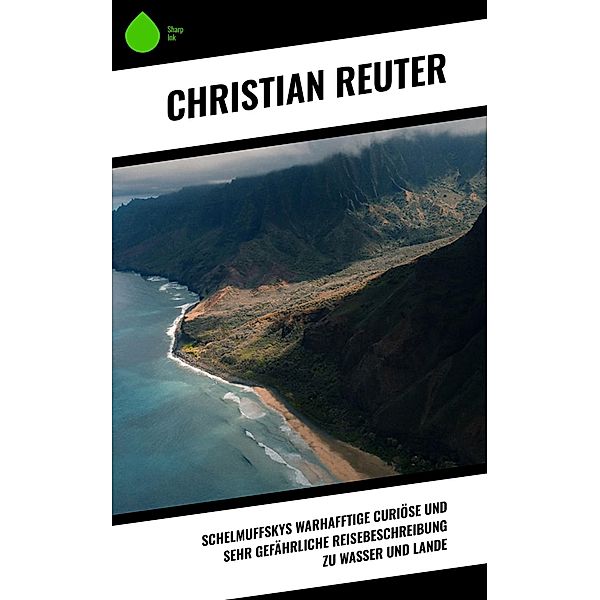 Schelmuffskys warhafftige curiöse und sehr gefährliche Reisebeschreibung zu Wasser und Lande, Christian Reuter