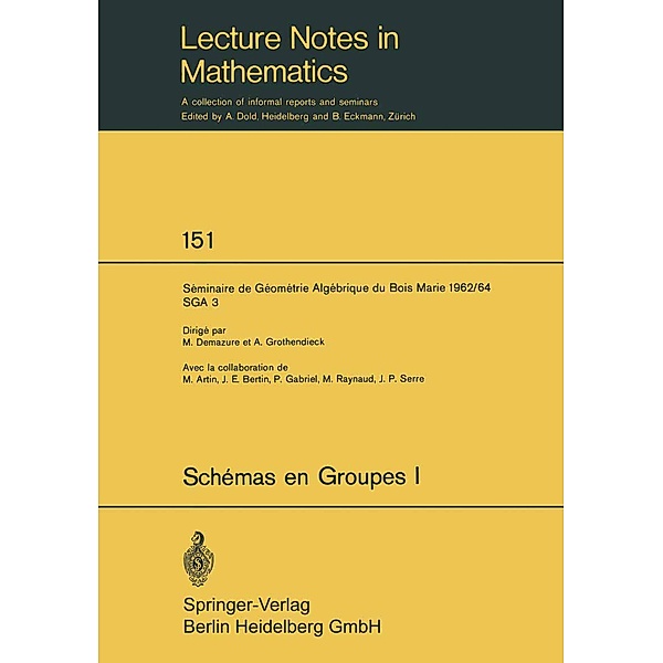 Schemas en Groupes. Seminaire de Geometrie Algebrique du Bois Marie 1962/64 (SGA 3) / Lecture Notes in Mathematics Bd.151