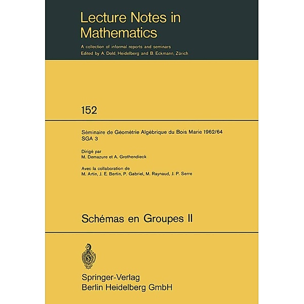 Schemas en Groupes. Seminaire de Geometrie Algebrique du Bois Marie 1962/64 (SGA 3) / Lecture Notes in Mathematics Bd.152