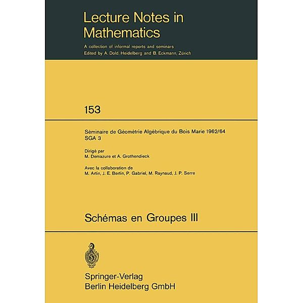 Schemas en Groupes. Seminaire de Geometrie Algebrique du Bois Marie 1962/64 (SGA 3) / Lecture Notes in Mathematics Bd.153