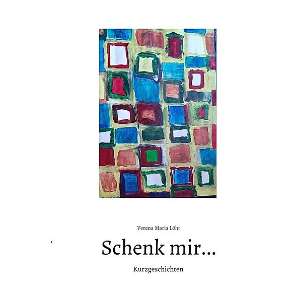 Schenk mir..., Verena Maria Löhr