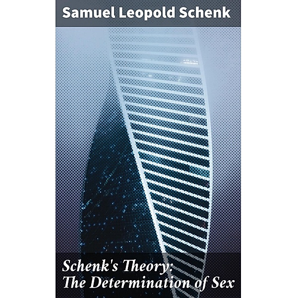 Schenk's Theory: The Determination of Sex, Samuel Leopold Schenk