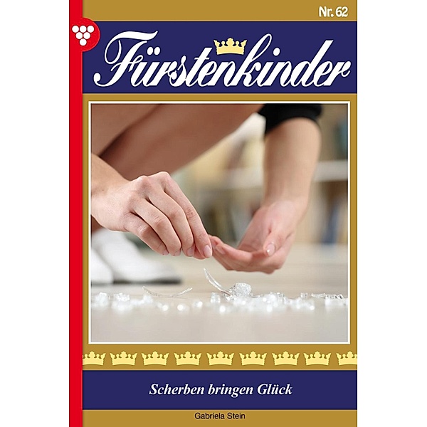 Scherben bringen Glück / Fürstenkinder Bd.62, Gabriela Stein