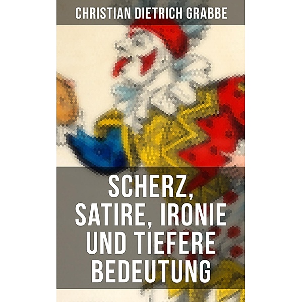 Scherz, Satire, Ironie und tiefere Bedeutung, Christian Dietrich Grabbe