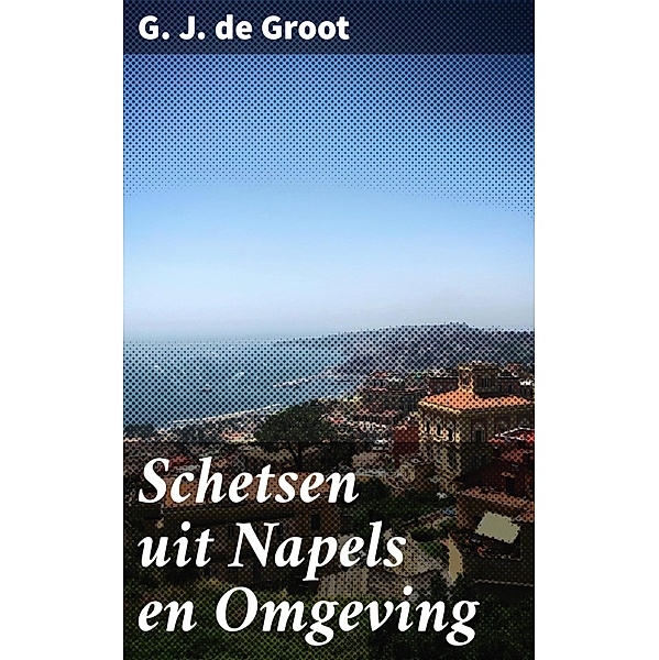 Schetsen uit Napels en Omgeving, G. J. de Groot
