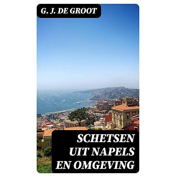 Schetsen uit Napels en Omgeving, G. J. de Groot