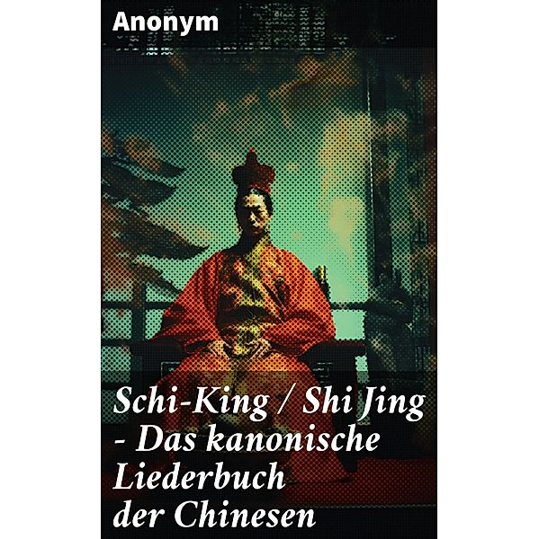 Schi-King / Shi Jing - Das kanonische Liederbuch der Chinesen, Anonym