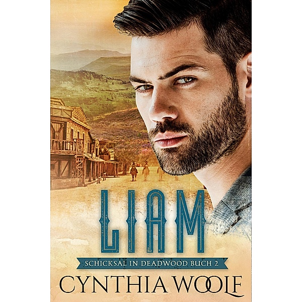 Schicksal in Deadwood: Liam, Schicksal in Deadwood, Buch 2, Cynthia Woolf