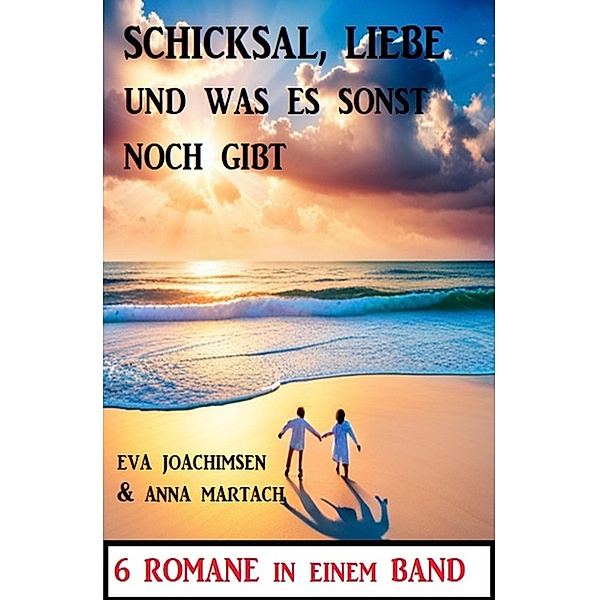 Schicksal, Liebe und was sonst noch gibt: 6 Romane in einem Band, Eva Joachimsen, Anna Martach