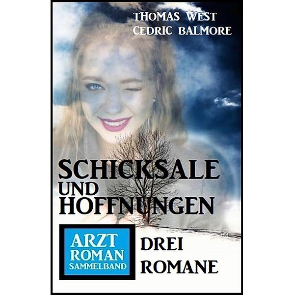 Schicksale und Hoffnungen: Drei Romane Arztroman Sammelband, Thomas West, Cedric Balmore