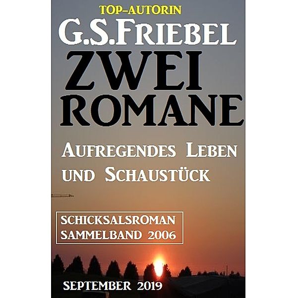 Schicksalroman Sammelband 2006 September 2019: Zwei Romane - Aufregendes Leben und Schaustück, G. S. Friebel