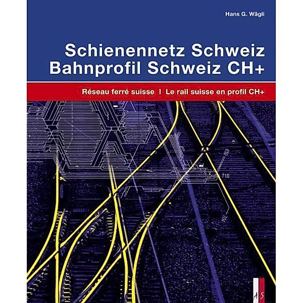 Schienennetz Schweiz; Bahnprofil Schweiz CH+, 2 Tle. Réseau ferré suisse; Le rail suisse en profil CH+, 2 Tle., Hans G. Wägli