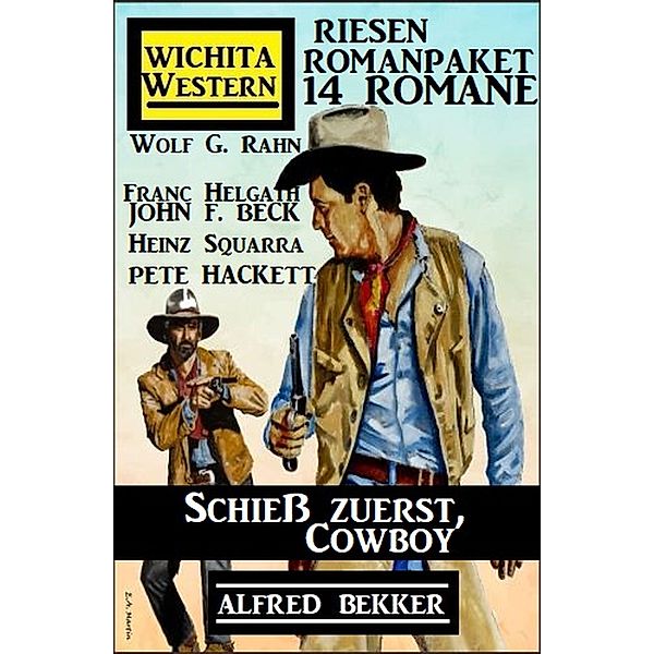 Schieß zuerst, Cowboy! Wichita Western Riesen Romanpaket 14 Romane, Alfred Bekker, Pete Hackett, Wolf G. Rahn, John F. Beck, Heinz Squarra, Franc Helgath