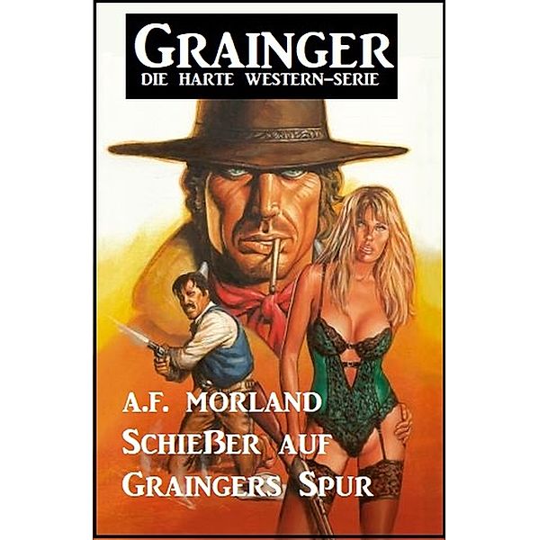 Schießer auf Graingers Spuren: Western, A. F. Morland