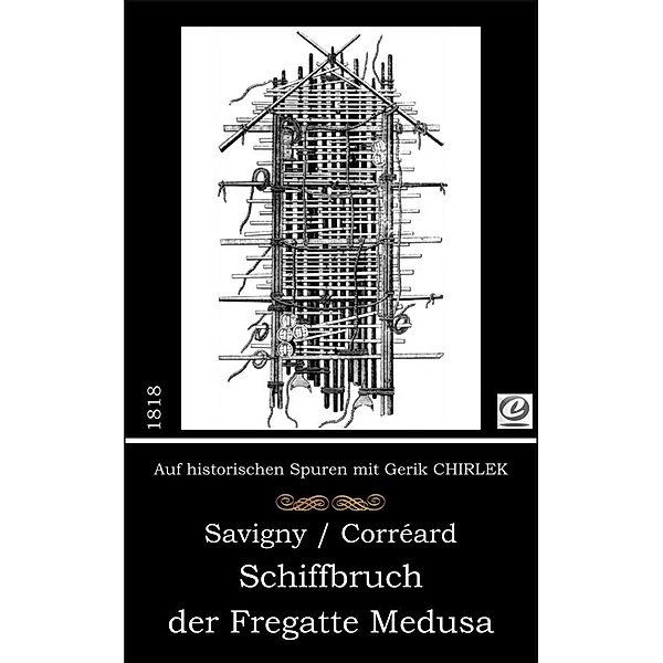 Schiffbruch der Fregatte Medusa, J. B. Heinrich Savigny, Alexander Corréard, Gerik Chirlek