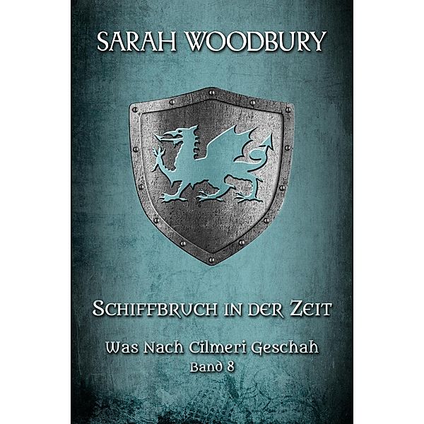 Schiffbruch in der Zeit (Was nach Cilmeri geschah, #8) / Was nach Cilmeri geschah, Sarah Woodbury