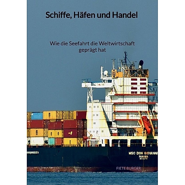 Schiffe, Häfen und Handel - Wie die Seefahrt die Weltwirtschaft geprägt hat, Fiete Burger