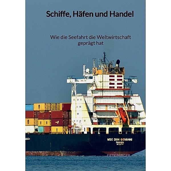 Schiffe, Häfen und Handel - Wie die Seefahrt die Weltwirtschaft geprägt hat, Fiete Burger