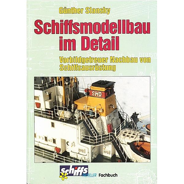 Schiffsmodellbau im Detail: Vorbildgetreuer Nachbau von Schiffsausrüstung, Günther Slansky