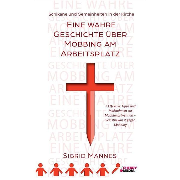 Schikane und Gemeinheit in der Kirche - Eine wahre Geschichte über Mobbing am Arbeitsplatz, Sigrid Mannes