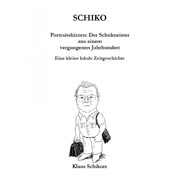 SCHIKO - Portraitskizzen: Der Schulmeister aus einem vergangenen Jahrhundert, Klaus Schikore