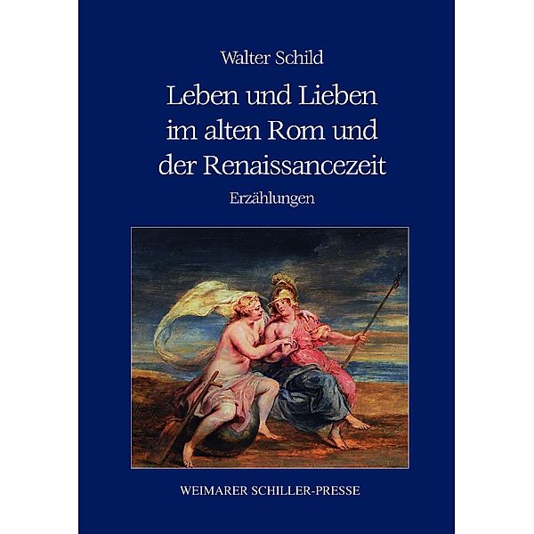 Schild, W: Leben und Lieben im alten Rom und der Renaissance, Walter Schild