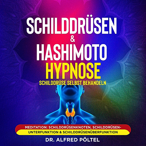 Schilddrüsen & Hashimoto Hypnose - Schilddrüse selbst behandeln, Dr. Alfred Pöltel