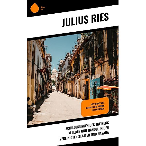 Schilderungen des Treibens im Leben und Handel in den Vereinigten Staaten und Havana, Julius Ries