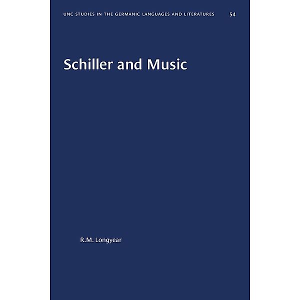 Schiller and Music / University of North Carolina Studies in Germanic Languages and Literature Bd.54, R. M. Longyear