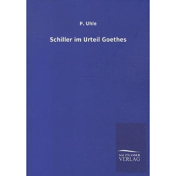 Schiller im Urteil Goethes, Paul Uhle