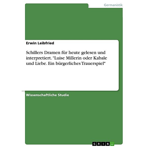 Schillers Dramen für heute gelesen und interpretiert. Luise Millerin oder Kabale und Liebe. Ein bürgerliches Trauerspiel, Erwin Leibfried