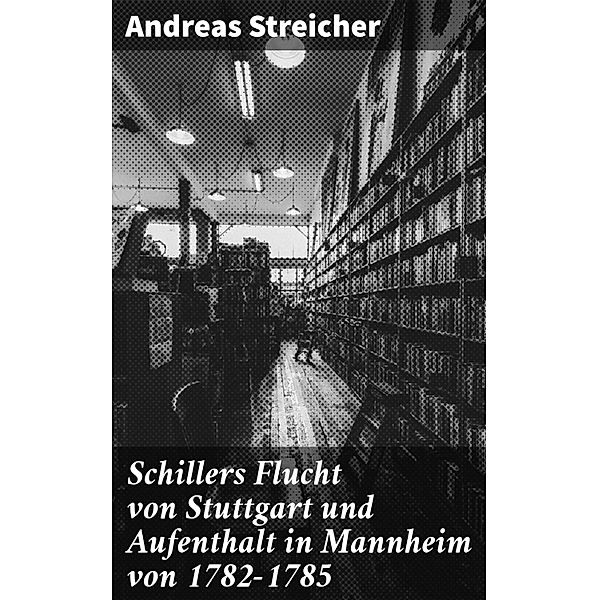 Schillers Flucht von Stuttgart und Aufenthalt in Mannheim von 1782-1785, Andreas Streicher