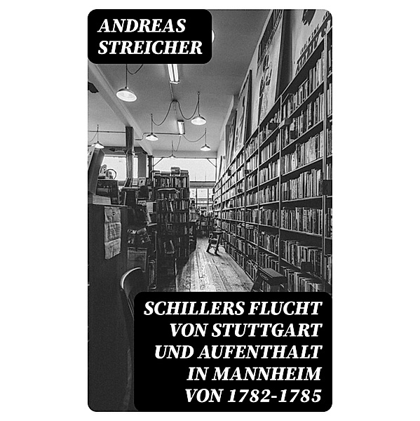 Schillers Flucht von Stuttgart und Aufenthalt in Mannheim von 1782-1785, Andreas Streicher