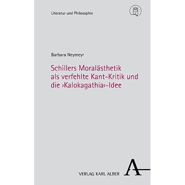 Schillers Moralästhetik als verfehlte Kant-Kritik und die >Kalokagathia, Barbara Neymeyr