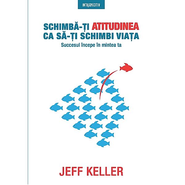 Schimba-Ti Atitudinea Ca Sa-Ti Schimbi Viata / Introspectiv, Jeff Keller