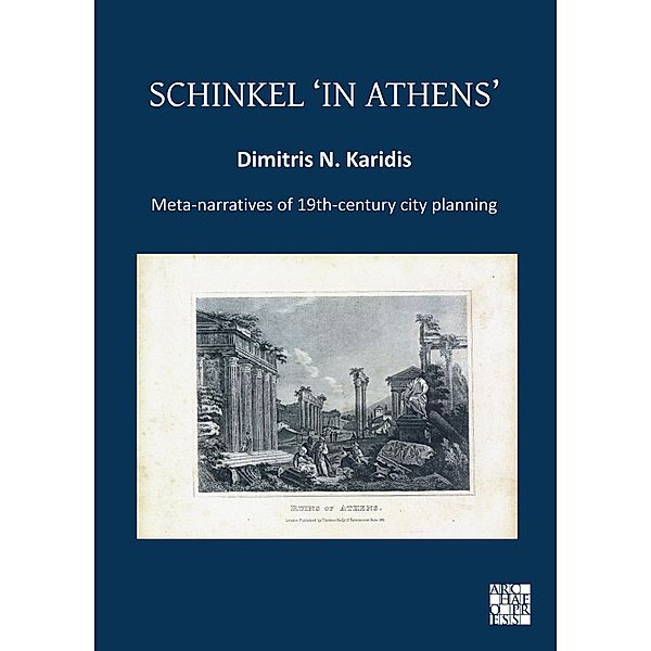 Schinkel 'in Athens': Meta-Narratives of 19th-Century City Planning, Dimitris N. Karidis