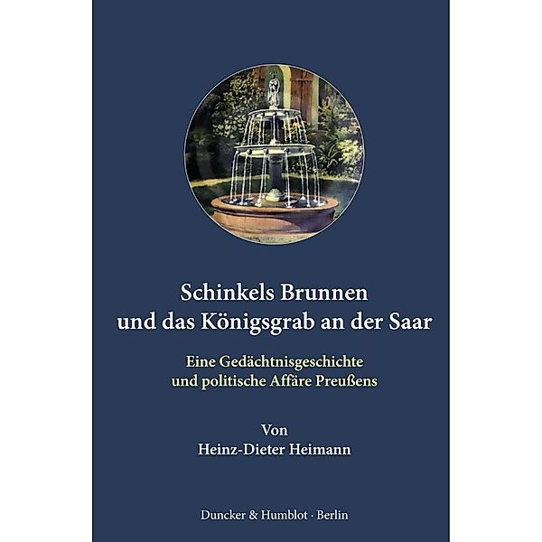 Schinkels Brunnen und das Königsgrab an der Saar., Heinz-Dieter Heimann